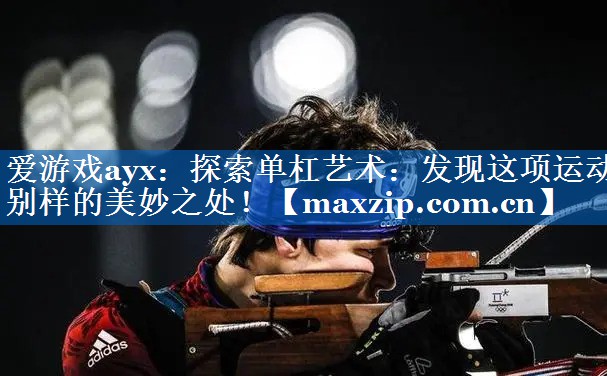 爱游戏ayx：探索单杠艺术：发现这项运动别样的美妙之处！