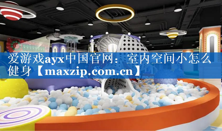 爱游戏ayx中国官网：室内空间小怎么健身