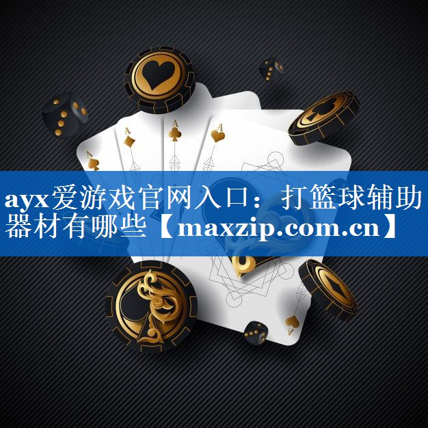 ayx爱游戏官网入口：打篮球辅助器材有哪些
