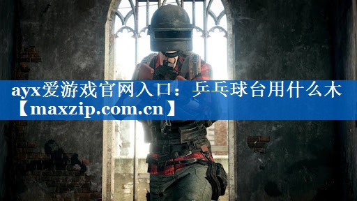 乒乓球台用什么木 乒乓球台用什么木